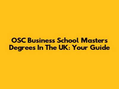 OSC Business School Masters Degrees In The UK: Your Guide