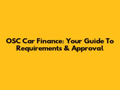 OSC Car Finance: Your Guide To Requirements & Approval