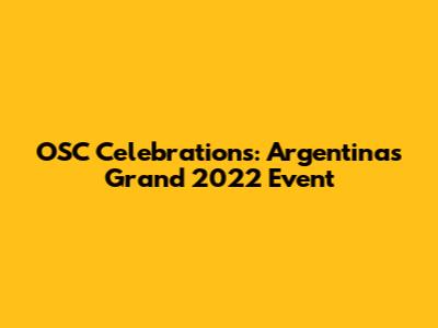 OSC Celebrations: Argentina's Grand 2022 Event