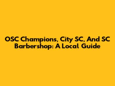 OSC Champions, City SC, And SC Barbershop: A Local Guide