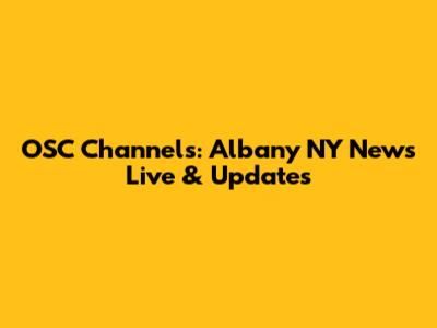 OSC Channels: Albany NY News Live & Updates