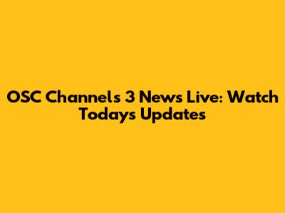 OSC Channels 3 News Live: Watch Today's Updates