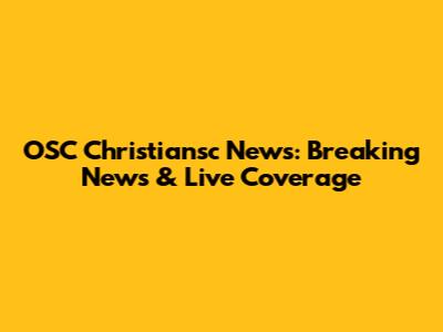 OSC Christiansc News: Breaking News & Live Coverage