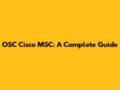 OSC Cisco MSC: A Complete Guide