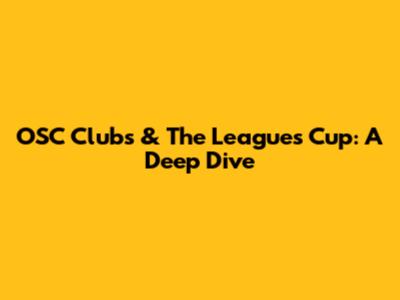OSC Clubs & The Leagues Cup: A Deep Dive