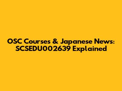 OSC Courses & Japanese News: SCSEDU002639 Explained