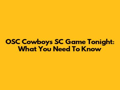 OSC Cowboys SC Game Tonight: What You Need To Know