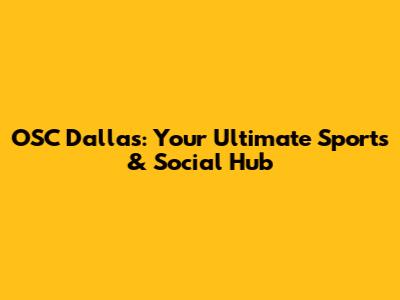 OSC Dallas: Your Ultimate Sports & Social Hub
