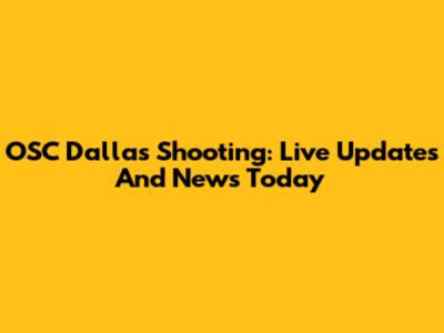 OSC Dallas Shooting: Live Updates And News Today