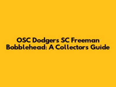 OSC Dodgers SC Freeman Bobblehead: A Collector's Guide