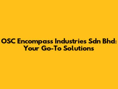 OSC Encompass Industries Sdn Bhd: Your Go-To Solutions