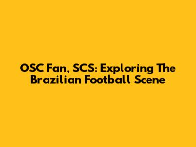 OSC Fan, SCS: Exploring The Brazilian Football Scene