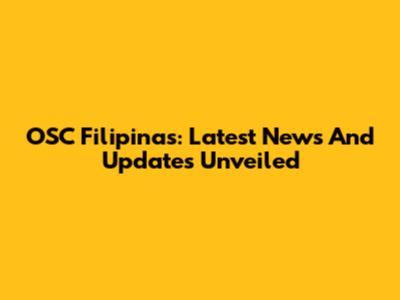 OSC Filipinas: Latest News And Updates Unveiled