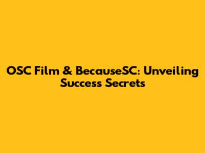 OSC Film & BecauseSC: Unveiling Success Secrets