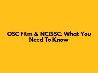 OSC Film & NCISSC: What You Need To Know