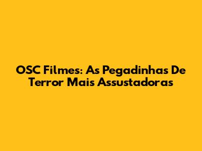 OSC Filmes: As Pegadinhas De Terror Mais Assustadoras