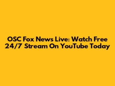 OSC Fox News Live: Watch Free 24/7 Stream On YouTube Today