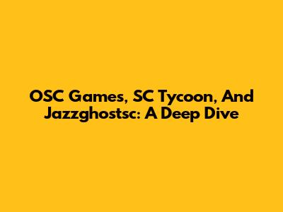 OSC Games, SC Tycoon, And Jazzghostsc: A Deep Dive
