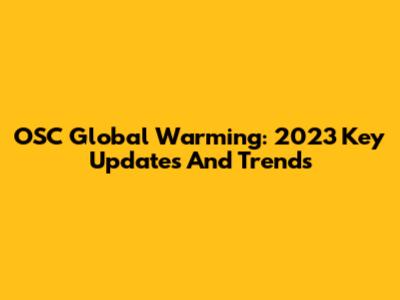 OSC Global Warming: 2023 Key Updates And Trends