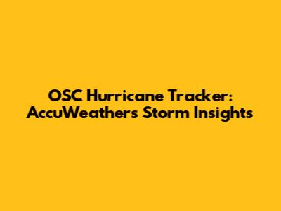 OSC Hurricane Tracker: AccuWeather's Storm Insights
