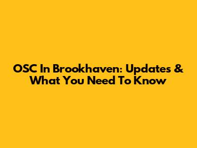 OSC In Brookhaven: Updates & What You Need To Know