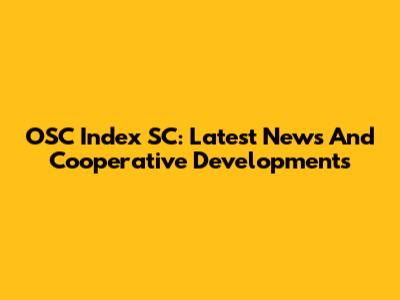 OSC Index SC: Latest News And Cooperative Developments