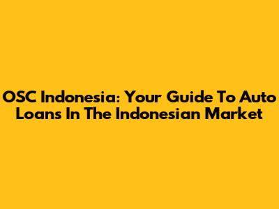 OSC Indonesia: Your Guide To Auto Loans In The Indonesian Market