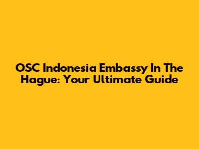 OSC Indonesia Embassy In The Hague: Your Ultimate Guide