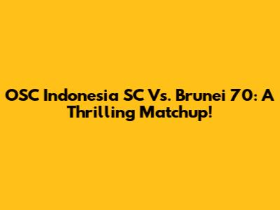 OSC Indonesia SC Vs. Brunei 70: A Thrilling Matchup!