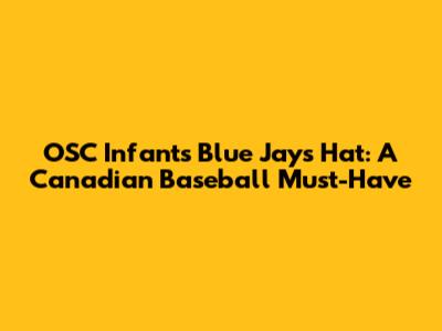 OSC Infant's Blue Jays Hat: A Canadian Baseball Must-Have