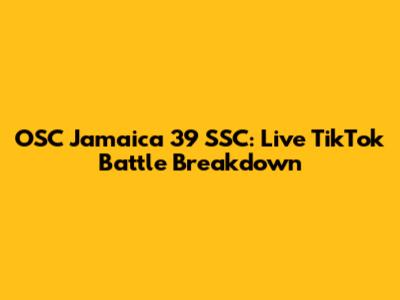 OSC Jamaica 39 SSC: Live TikTok Battle Breakdown