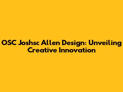 OSC Joshsc Allen Design: Unveiling Creative Innovation