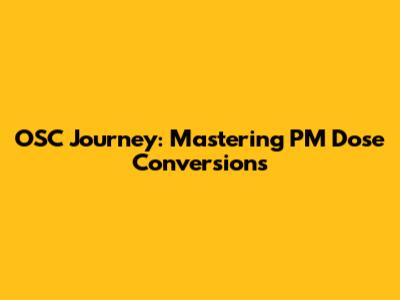 OSC Journey: Mastering PM Dose Conversions
