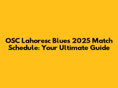 OSC Lahoresc Blues 2025 Match Schedule: Your Ultimate Guide