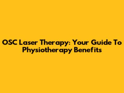 OSC Laser Therapy: Your Guide To Physiotherapy Benefits
