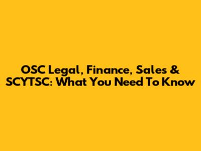 OSC Legal, Finance, Sales & SCYTSC: What You Need To Know