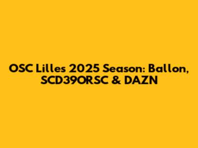 OSC Lille's 2025 Season: Ballon, SCD39ORSC & DAZN