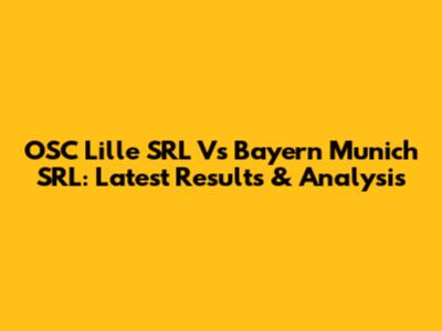 OSC Lille SRL Vs Bayern Munich SRL: Latest Results & Analysis