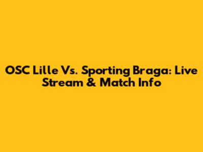 OSC Lille Vs. Sporting Braga: Live Stream & Match Info