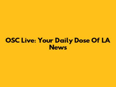 OSC Live: Your Daily Dose Of LA News