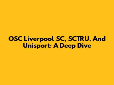 OSC Liverpool SC, SCTRU, And Unisport: A Deep Dive