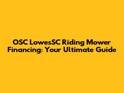 OSC LowesSC Riding Mower Financing: Your Ultimate Guide