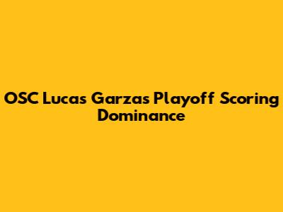 OSC Lucas Garza's Playoff Scoring Dominance