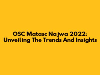 OSC Matasc Najwa 2022: Unveiling The Trends And Insights