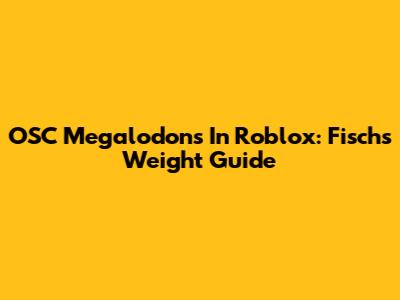OSC Megalodons In Roblox: Fisch's Weight Guide