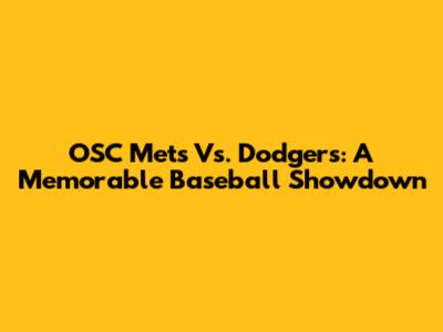 OSC Mets Vs. Dodgers: A Memorable Baseball Showdown