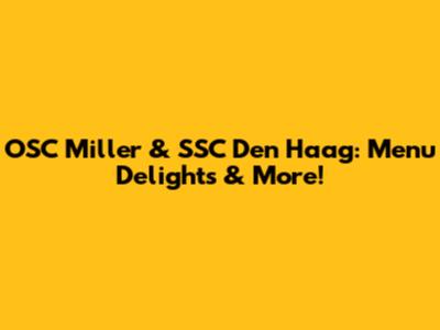 OSC Miller & SSC Den Haag: Menu Delights & More!
