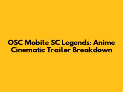 OSC Mobile SC Legends: Anime Cinematic Trailer Breakdown