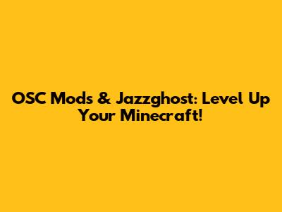 OSC Mods & Jazzghost: Level Up Your Minecraft!