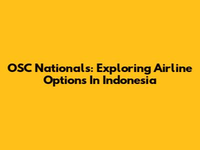 OSC Nationals: Exploring Airline Options In Indonesia